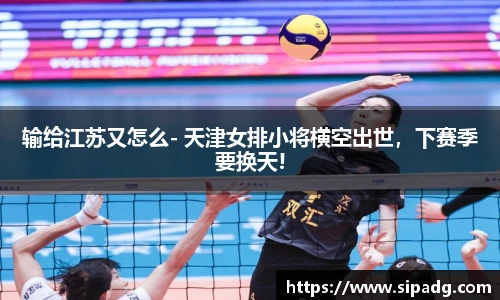 输给江苏又怎么- 天津女排小将横空出世，下赛季要换天!